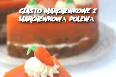 CIASTO MARCHEWKOWE Z MARCHEWKOWĄ POLEWĄ