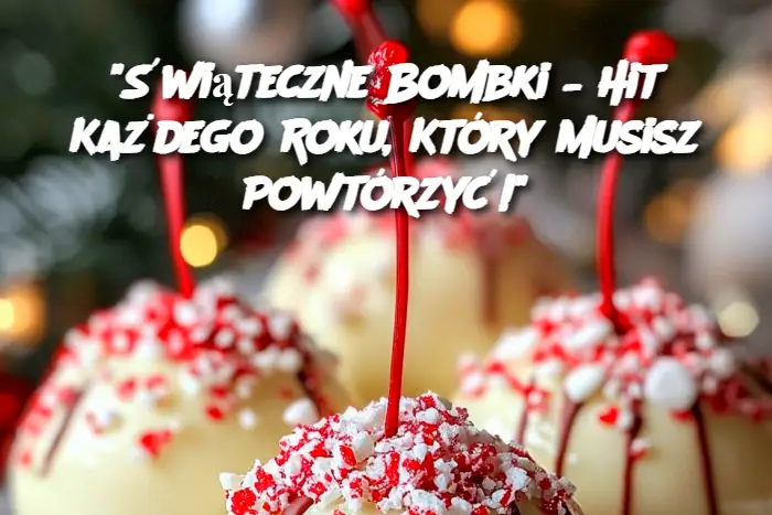 “Świąteczne Bombki – Hit Każdego Roku, Który Musisz Powtórzyć!”