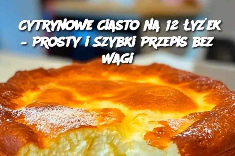 Cytrynowe Ciasto na 12 Łyżek – Prosty i Szybki Przepis bez Wagi