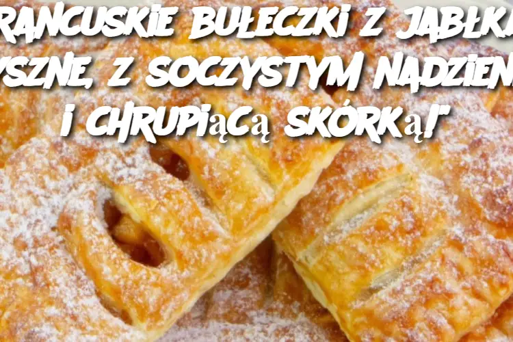 “Francuskie bułeczki z jabłkami: Pyszne, z soczystym nadzieniem i chrupiącą skórką!”