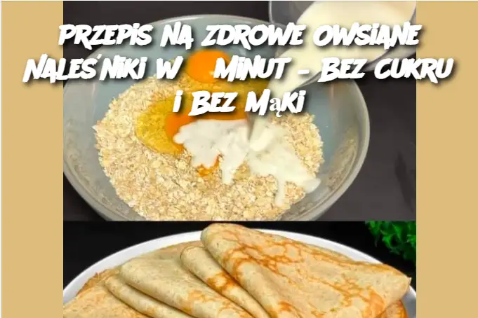 Przepis na Zdrowe Owsiane Naleśniki w 5 Minut – Bez Cukru i Bez Mąki