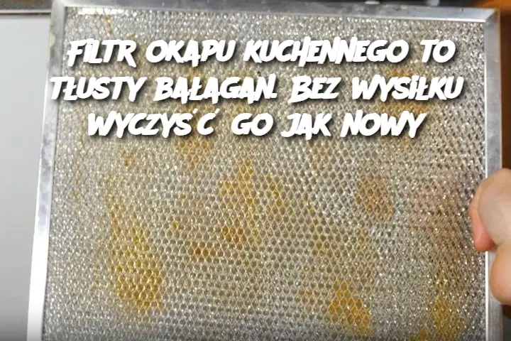 Filtr okapu kuchennego to tłusty bałagan. Bez wysiłku wyczyść go jak nowy