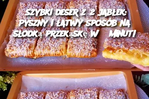 Szybki deser z 2 jabłek: Pyszny i łatwy sposób na słodką przekąskę w 5 minut!