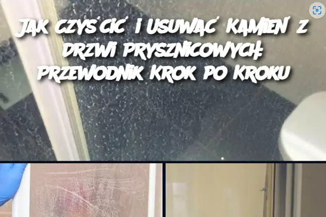 Jak Czyścić i Usuwać Kamień z Drzwi Prysznicowych: Przewodnik Krok po Kroku