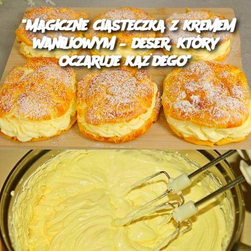 “Magiczne ciasteczka z kremem waniliowym – deser, który oczaruje każdego”