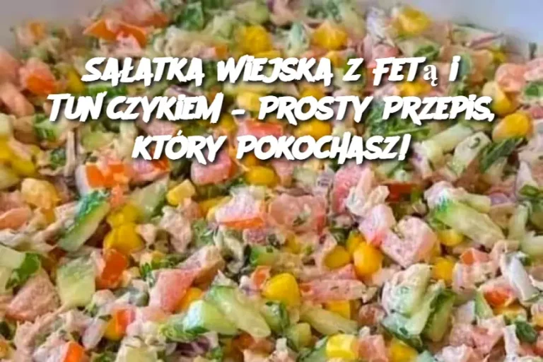 Sałatka Wiejska z Fetą i Tuńczykiem – Prosty Przepis, który Pokochasz!