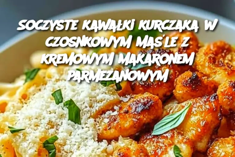 Soczyste kawałki kurczaka w czosnkowym maśle z kremowym makaronem parmezanowym