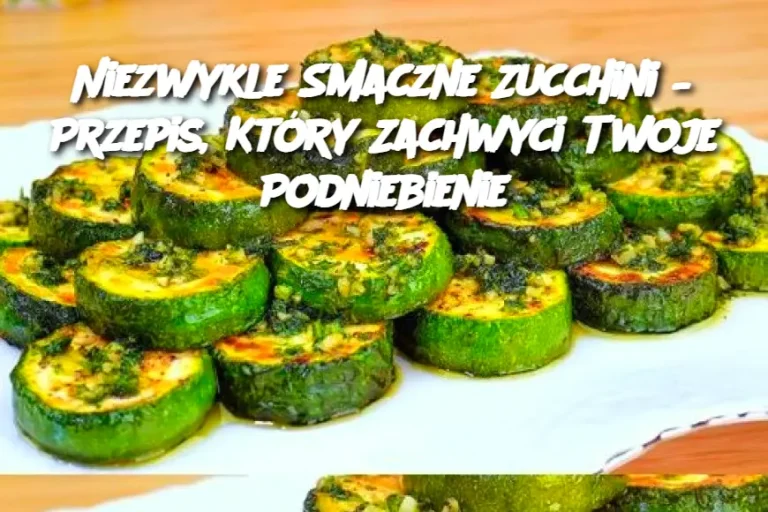 Niezwykle Smaczne Zucchini – Przepis, Który Zachwyci Twoje Podniebienie