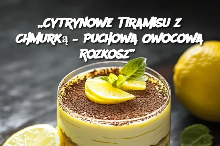 „Cytrynowe Tiramisu z Chmurką – Puchowa Owocowa Rozkosz”