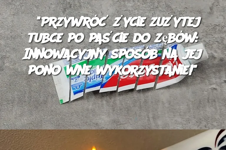 “Przywróć życie zużytej tubce po paście do zębów: Innowacyjny sposób na jej ponowne wykorzystanie!”