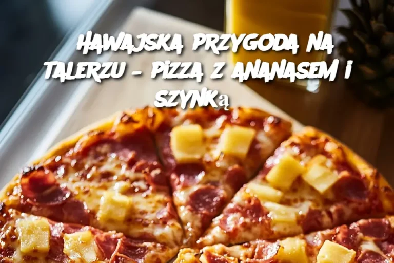 Hawajska przygoda na talerzu – pizza z ananasem i szynką