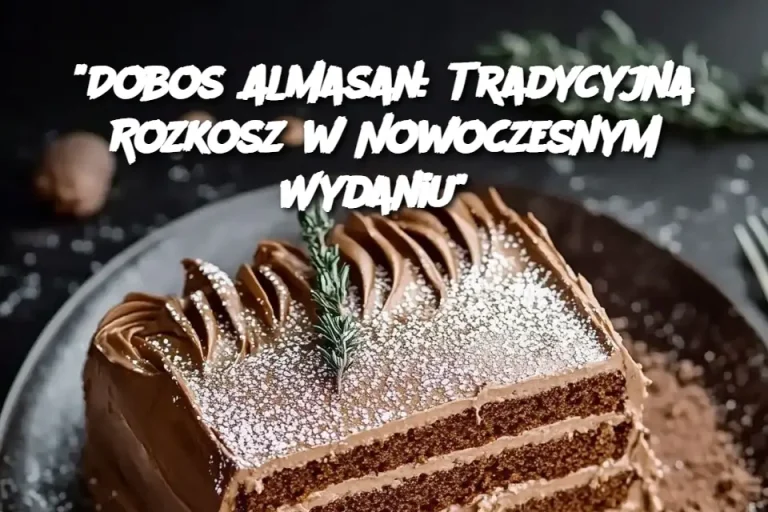 “Dobos Almasan: Tradycyjna Rozkosz w Nowoczesnym Wydaniu”