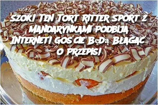 Szok! Ten Tort Ritter Sport z Mandarynkami Podbija Internet! Goście Będą Błagać o Przepis!