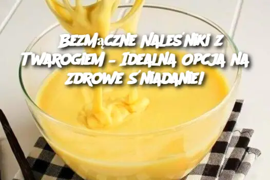 Bezmączne Naleśniki z Twarogiem – Idealna Opcja na Zdrowe Śniadanie!