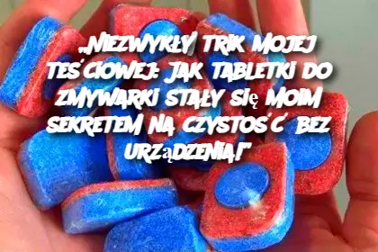 „Niezwykły trik mojej teściowej: Jak tabletki do zmywarki stały się moim sekretem na czystość bez urządzenia!”