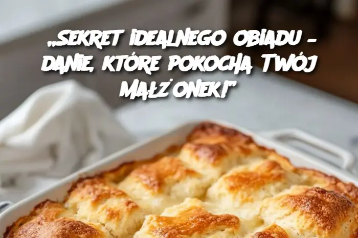 „Sekret idealnego obiadu – danie, które pokocha Twój małżonek!”