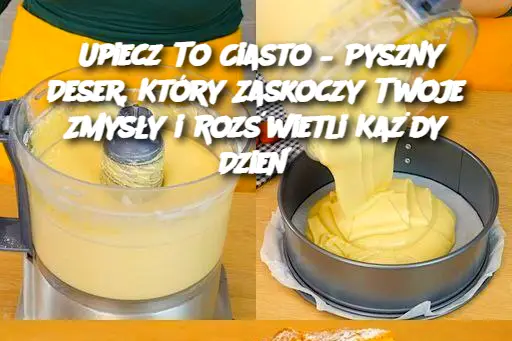 Upiecz To Ciasto – Deser, Który Rozjaśni Twój Dzień