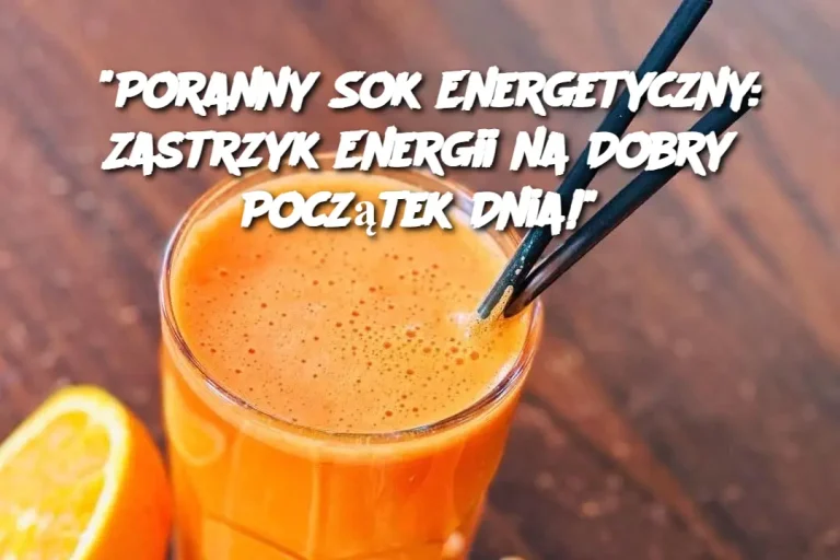 “Poranny Sok Energetyczny: Zastrzyk Energii na Dobry Początek Dnia!”