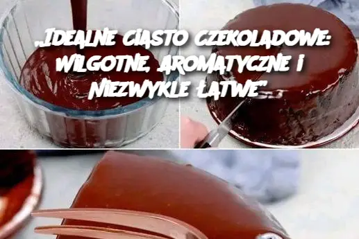 „Idealne Ciasto Czekoladowe: Wilgotne, Aromatyczne i Niezwykle Łatwe”