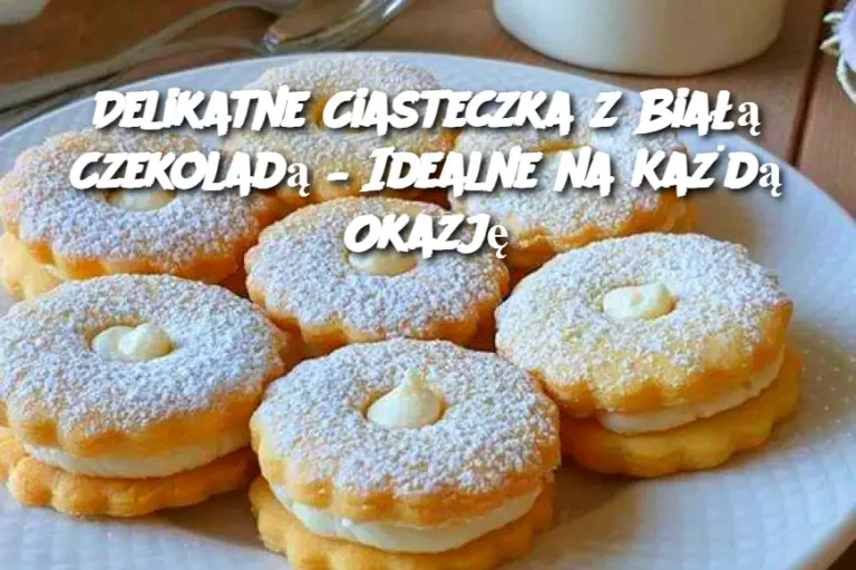 Delikatne Ciasteczka z Białą Czekoladą – Idealne na Każdą Okazję