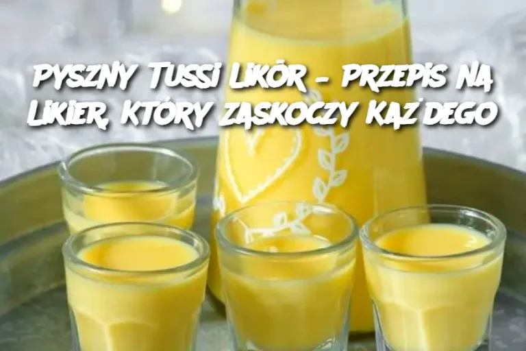 Pyszny Tussi Likör – Przepis na Likier, Który Zaskoczy Każdego