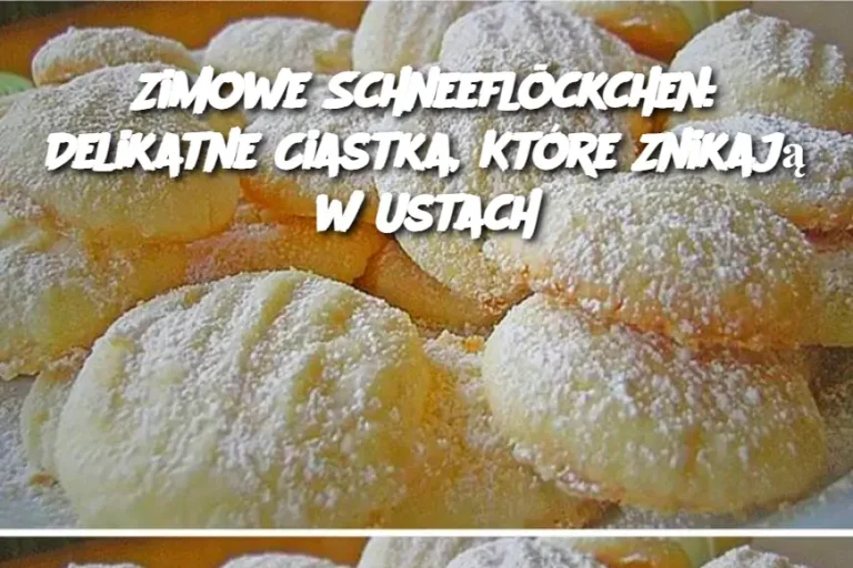 Zimowe Schneeflöckchen: Delikatne Ciastka, Które Znikają w Ustach