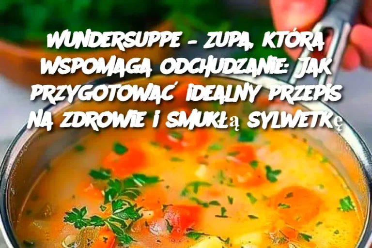 Wundersuppe – Zupa, która wspomaga odchudzanie: Jak przygotować idealny przepis na zdrowie i smukłą sylwetkę