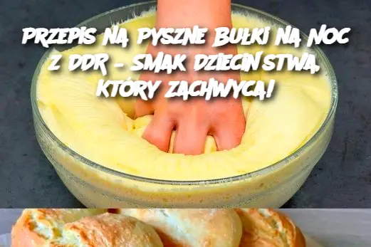 Przepis na Pyszne Bułki na Noc z DDR – Smak Dzieciństwa, Który Zachwyca!