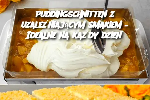 Puddingschnitten z uzależniającym smakiem – Idealne na każdy dzień