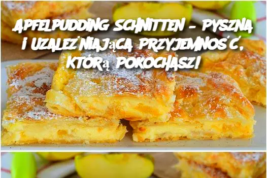 Apfelpudding Schnitten – Pyszna i Uzależniająca Przyjemność, Którą Pokochasz!