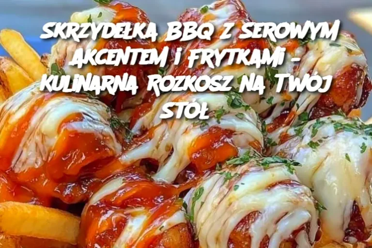 SKRZYDEŁKA SMACZONE SEREM BBQ Z FRYTKAMI…