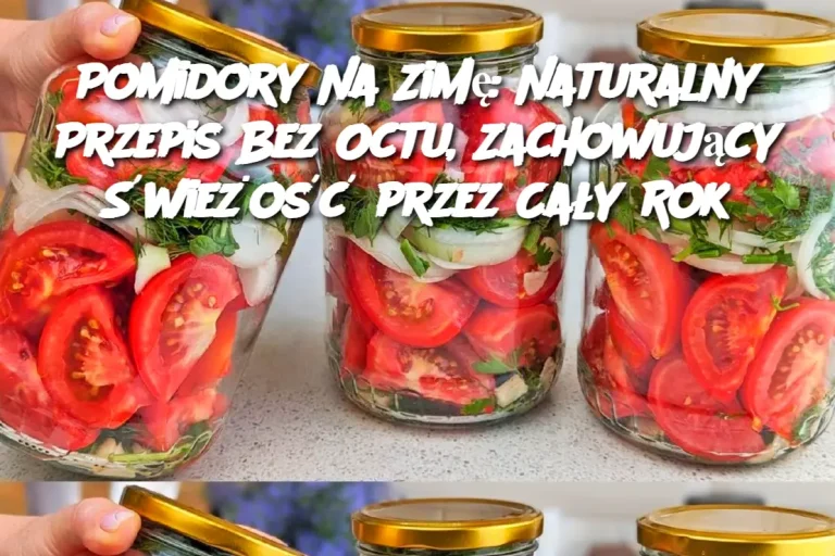 Pomidory na Rok: Naturalny Przepis Bez Octu, Smak Jak Świeże!