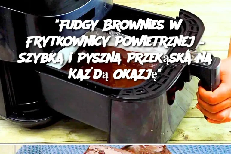 “Fudgy Brownies w Frytkownicy Powietrznej – Szybka i Pyszna Przekąska na Każdą Okazję”