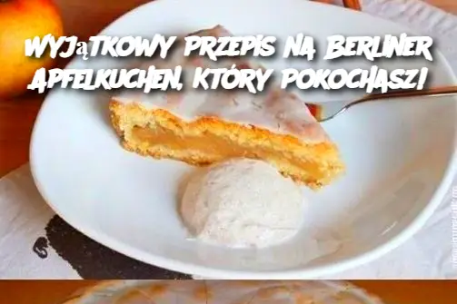 Wyjątkowy Przepis na Berliner Apfelkuchen, Który Pokochasz!