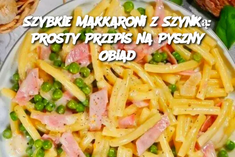 Szybkie Makkaroni z Szynką: Prosty Przepis na Pyszny Obiad