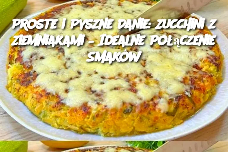 Proste i Pyszne Danie: Zucchini z Ziemniakami – Idealne Połączenie Smaków