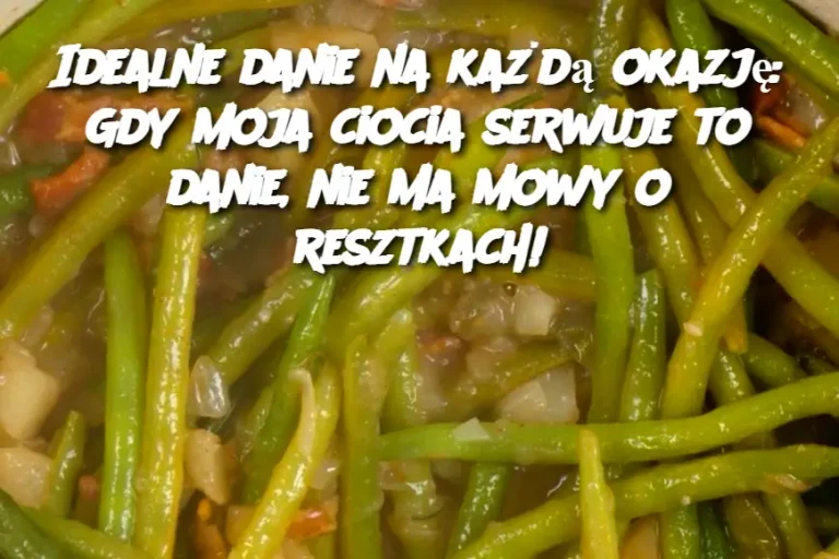 Idealne danie na każdą okazję: Gdy moja ciocia serwuje to danie, nie ma mowy o resztkach!