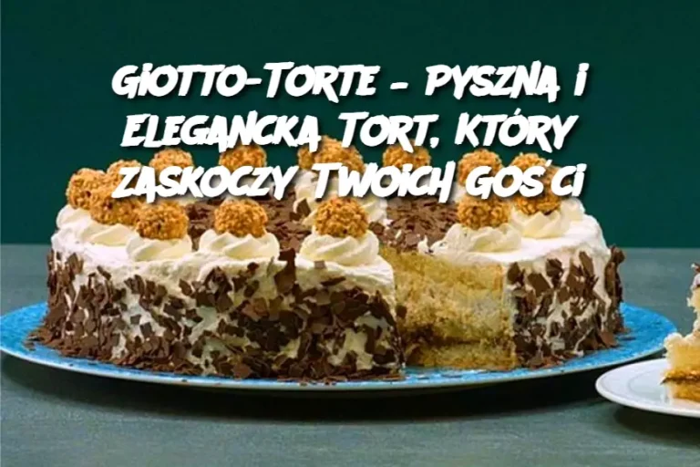 Giotto-Torte – Pyszna i Elegancka Tort, Który Zaskoczy Twoich Gości