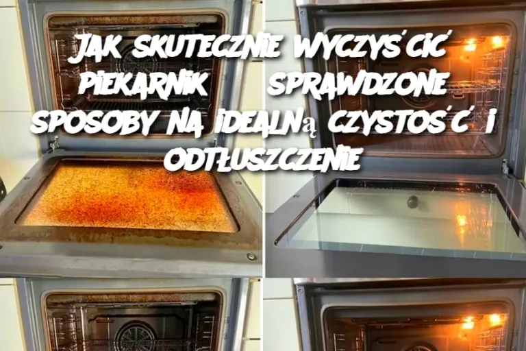 Jak skutecznie wyczyścić piekarnik? 3 sprawdzone sposoby na idealną czystość i odtłuszczenie