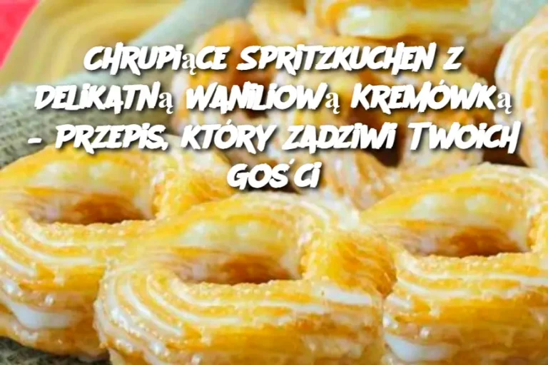 Chrupiące Spritzkuchen z Delikatną Waniliową Kremówką – Przepis, który Zadziwi Twoich Gości