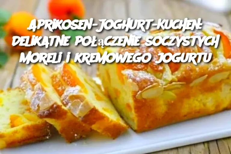 Aprikosen-Joghurt-Kuchen: Delikatne połączenie soczystych moreli i kremowego jogurtu