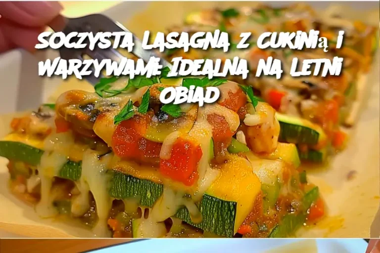 Soczysta Lasagna z Cukinią i Warzywami: Idealna na Letni Obiad