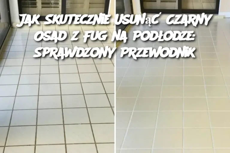 Jak Skutecznie Usunąć Czarny Osad z Fug na Podłodze: Sprawdzony Przewodnik