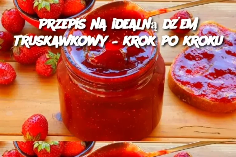 Przepis na idealną dżem truskawkowy – krok po kroku