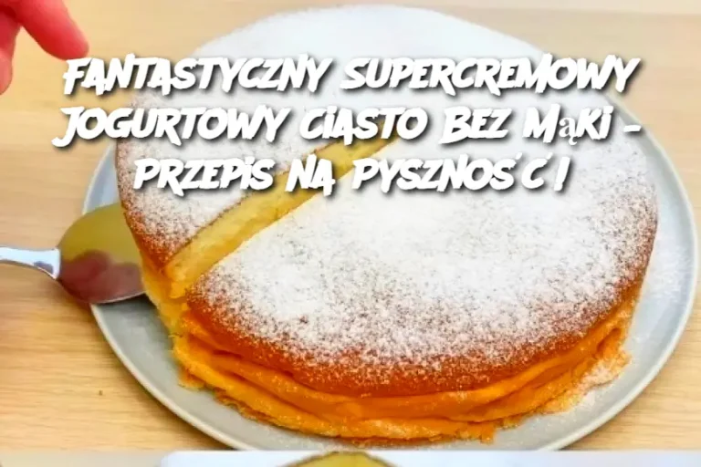 Fantastyczny Supercremowy Jogurtowy Ciasto Bez Mąki – Przepis na Pyszność!