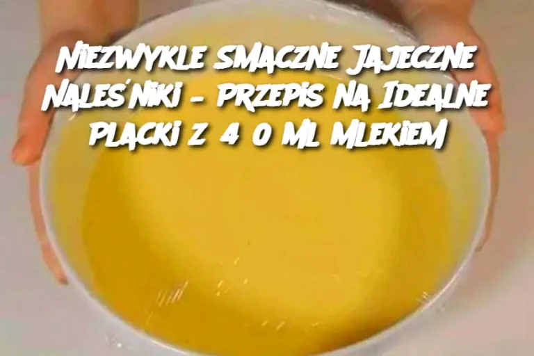 Niezwykle Smaczne Jajeczne Naleśniki – Przepis na Idealne Placki z 450 ml Mlekiem