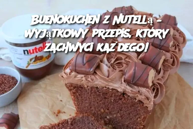 Buenokuchen z Nutellą – Wyjątkowy przepis, który zachwyci każdego!