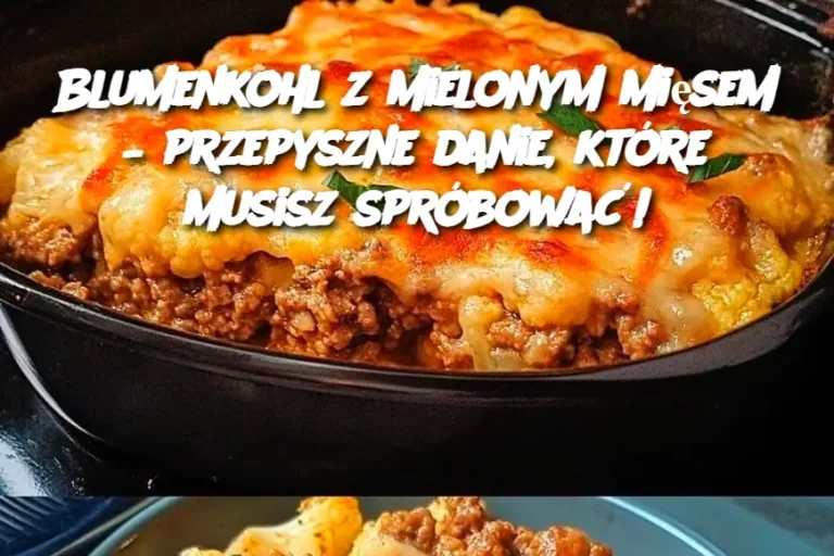 Blumenkohl z mielonym mięsem – przepyszne danie, które musisz spróbować!