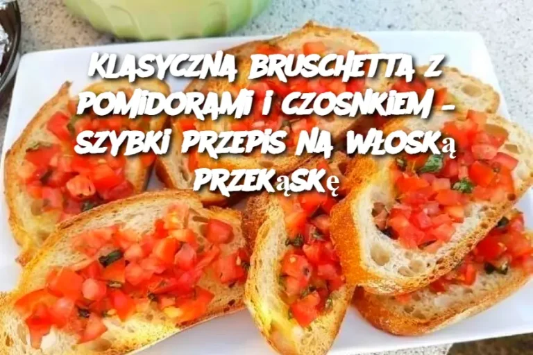 Klasyczna bruschetta z pomidorami i czosnkiem – szybki przepis na włoską przekąskę