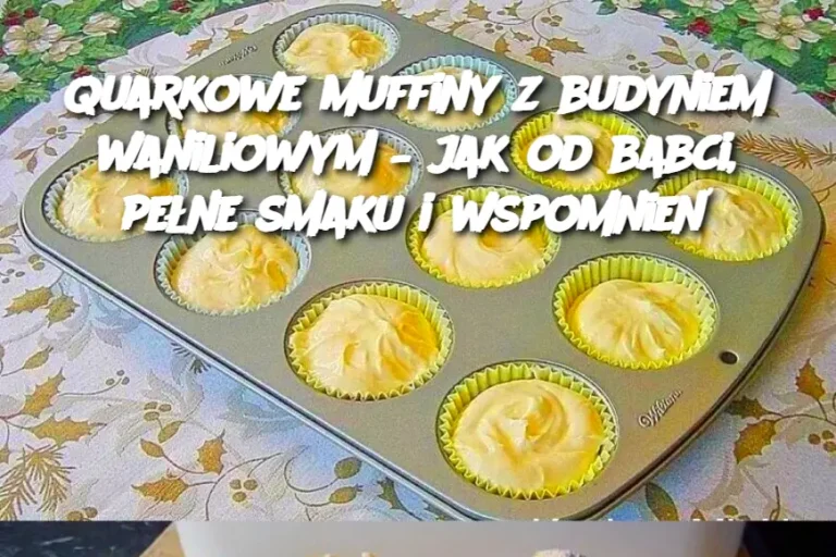 Quarkowe muffiny z budyniem waniliowym – jak od babci, pełne smaku i wspomnień